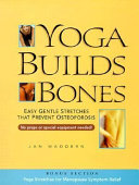 Yoga builds bones : easy, gentle stretches that prevent osteoporosis /