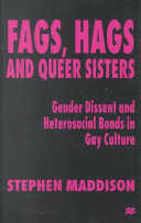 Fags, hags and queer sisters : gender dissent and heterosocial bonds in gay culture /