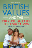 British values and the Prevent duty in the early years : a practitioner's guide /