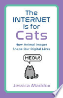 The Internet is for cats : how animal images shape our digital lives /