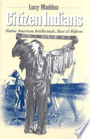 Citizen Indians : Native American intellectuals, race, and reform /