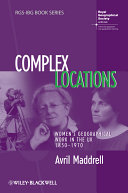 Complex locations : women's geographical work in the UK, 1850-1970 /