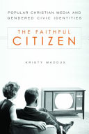 The faithful citizen : popular Christian media and gendered civic identities /