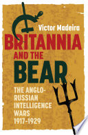 Britannia and the bear : the Anglo-Russian intelligence wars, 1917-1929 /