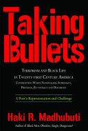 Taking bullets : terrorism and Black life in twenty-first century America : confronting white nationalism, supremacy, privilege, plutocracy and oligarchy : a poet's representation and challenge /