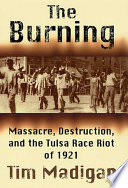 The burning : massacre, destruction, and the Tulsa race riot of 1921 /