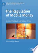 The Regulation of Mobile Money : Law and Practice in Sub-Saharan Africa /