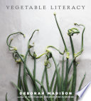 Vegetable literacy : cooking and gardening with twelve families from the edible plant kingdom, with over 300 deliciously simple recipes /