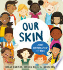 Our skin : a first conversation about race /