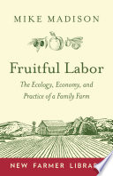 Fruitful labor : the ecology, economy, and practice of a family farm /