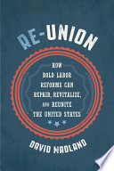 Re-union : how bold labor reforms can repair, revitalize, and reunite the United States /