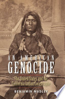 An American genocide : the United States and the California Indian catastrophe, 1846-1873 /