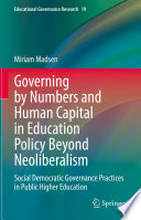 Governing by Numbers and Human Capital in Education Policy Beyond Neoliberalism  : Social Democratic Governance Practices in Public Higher Education /