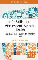 Life skills and adolescent mental health : can kids be taught to master life? /