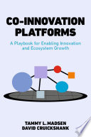 Co-Innovation Platforms : A Playbook for Enabling Innovation and Ecosystem Growth /