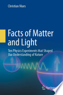 Facts of Matter and Light : Ten Physics Experiments that Shaped Our Understanding of Nature /