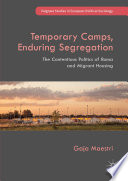 Temporary Camps, Enduring Segregation	 : The Contentious Politics of Roma and Migrant Housing /