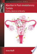 Abortion in post-revolutionary Tunisia : politics, medicine and morality /