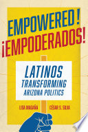 Empowered! = ¡Empoderados! : Latinos transforming Arizona politics /
