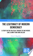 The legitimacy of modern democracy : a study on the political thought of Max Weber, Carl Schmitt and Hans Kelsen /