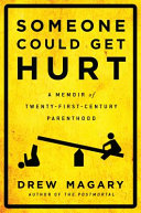 Someone could get hurt : a memoir of twenty-first-century parenthood /