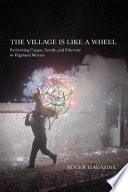 The village is like a wheel : rethinking cargos, family, and ethnicity in highland Mexico /