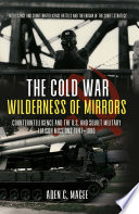 The Cold War wilderness of mirrors : counterintelligence and the U.S. and Soviet military liaison missions, 1947-1990 /