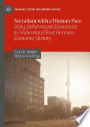 Socialism with a Human Face : Using Behavioural Economics to Understand East German Economic History /
