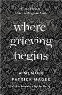 Where Grieving Begins : Building Bridges after the Brighton Bomb : A Memoir /