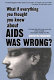 What if everything you thought you knew about AIDS was wrong? /