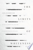 The limits of whiteness : Iranian Americans and the everyday politics of race /