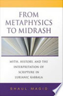 From metaphysics to midrash : myth, history, and the interpretation of Scripture in Lurianic Kabbala /