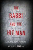 The rabbi and the hitman : a true tale of murder, passion, and the shattered faith of a congregation /