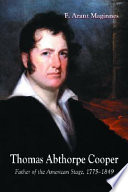 Thomas Abthorpe Cooper : father of the American stage 1775-1849 /