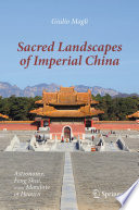 Sacred landscapes of Imperial China : astronomy, Feng Shui, and the Mandate of Heaven /