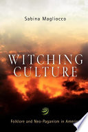 Witching culture : folklore and neo-paganism in America /