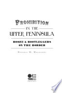 Prohibition in the Upper Peninsula : booze & bootleggers on the border /