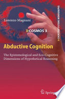 Abductive cognition : the epistemological and eco-cognitive dimensions of hypothetical reasoning /