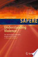 Understanding violence : the intertwining of morality, religion and violence : a philosophical stance /
