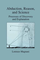 Abduction, reason, and science : processes of discovery and explanation /