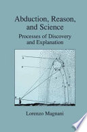 Abduction, reason, and science : processes of discovery and explanation /