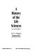 A history of the life sciences /