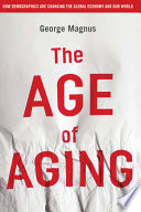 The age of aging : how demographics are changing the global economy and our world /