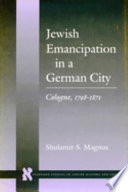 Jewish emancipation in a German city : Cologne, 1798-1871 /