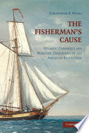 The fisherman's cause : Atlantic commerce and maritime dimensions of the American Revolution /