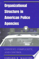 Organizational structure in American police agencies : context, complexity, and control /