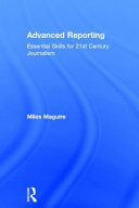 Advanced reporting : essential skills for 21st century journalism /