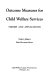 Outcome measures for child welfare services : theory and applications /