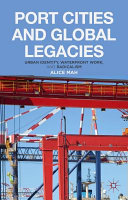 Port cities and global legacies : urban identity, waterfront work, and radicalism /