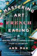 Mastering the art of French eating : from Paris bistros to farmhouse kitchens, lessons in food and love /